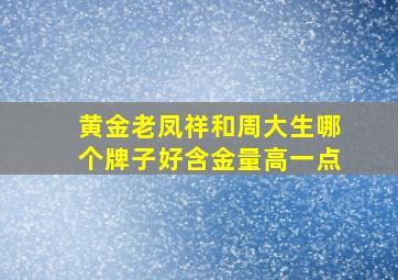 黄金老凤祥和周大生哪个牌子好含金量高一点