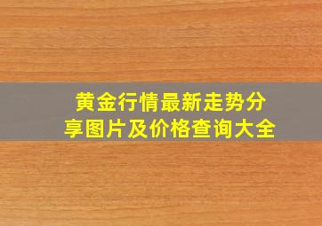 黄金行情最新走势分享图片及价格查询大全