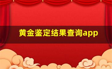 黄金鉴定结果查询app