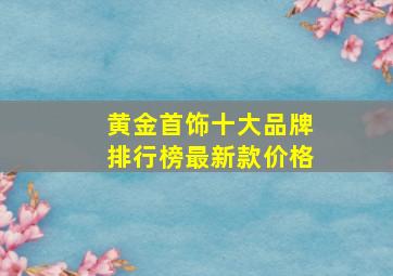 黄金首饰十大品牌排行榜最新款价格