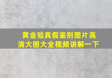 黄金验真假鉴别图片高清大图大全视频讲解一下