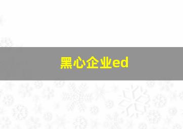 黑心企业ed