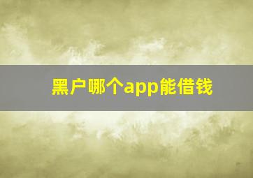 黑户哪个app能借钱