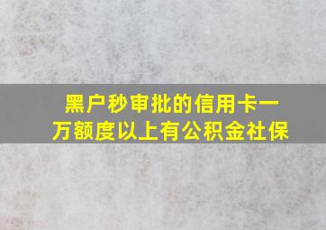 黑户秒审批的信用卡一万额度以上有公积金社保