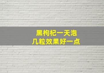 黑枸杞一天泡几粒效果好一点