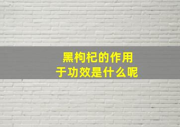 黑枸杞的作用于功效是什么呢