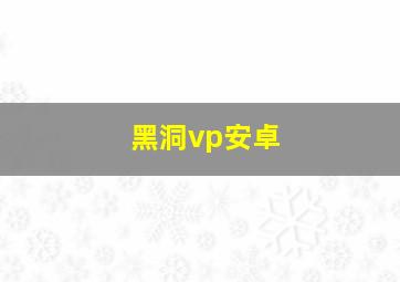 黑洞vp安卓