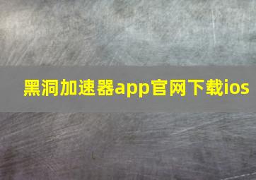 黑洞加速器app官网下载ios