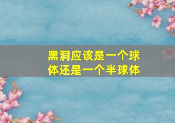 黑洞应该是一个球体还是一个半球体