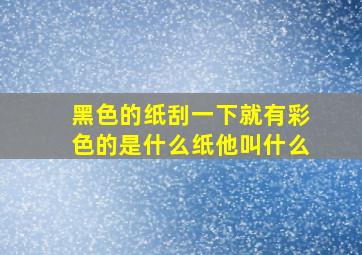 黑色的纸刮一下就有彩色的是什么纸他叫什么