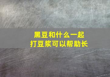 黑豆和什么一起打豆浆可以帮助长