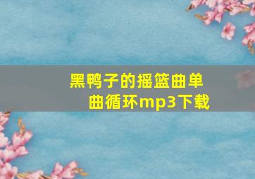 黑鸭子的摇篮曲单曲循环mp3下载