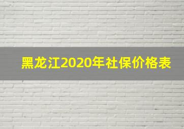 黑龙江2020年社保价格表