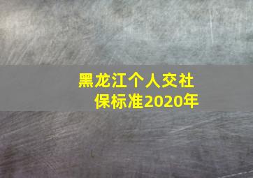 黑龙江个人交社保标准2020年