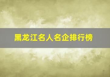 黑龙江名人名企排行榜