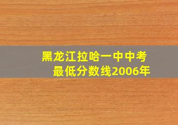 黑龙江拉哈一中中考最低分数线2006年