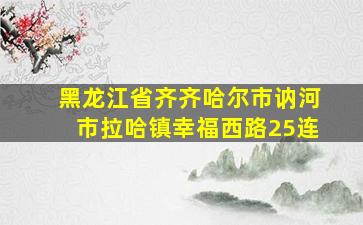 黑龙江省齐齐哈尔市讷河市拉哈镇幸福西路25连