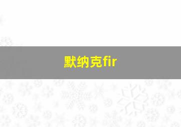 默纳克fir