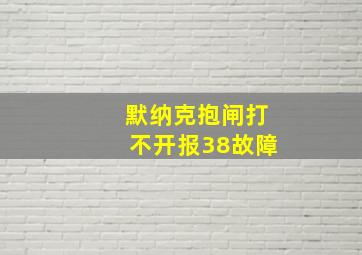 默纳克抱闸打不开报38故障