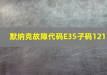 默纳克故障代码E35子码121