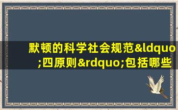 默顿的科学社会规范“四原则”包括哪些内容