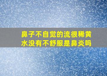 鼻子不自觉的流很稀黄水没有不舒服是鼻炎吗