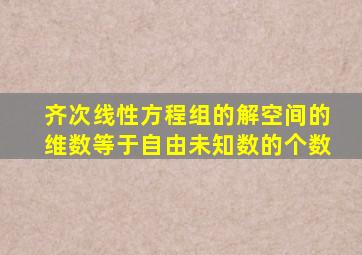 齐次线性方程组的解空间的维数等于自由未知数的个数