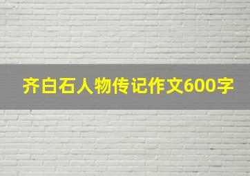 齐白石人物传记作文600字