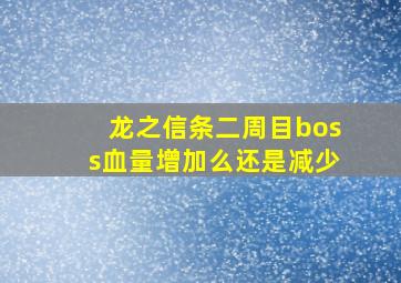 龙之信条二周目boss血量增加么还是减少