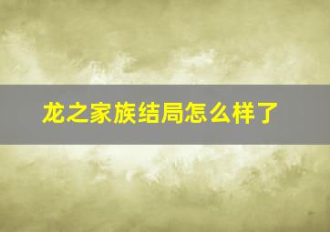 龙之家族结局怎么样了