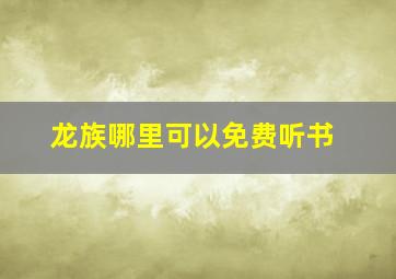 龙族哪里可以免费听书