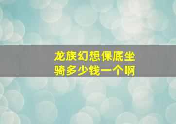 龙族幻想保底坐骑多少钱一个啊