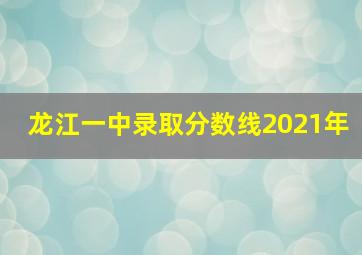 龙江一中录取分数线2021年