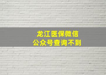 龙江医保微信公众号查询不到