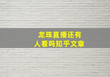 龙珠直播还有人看吗知乎文章