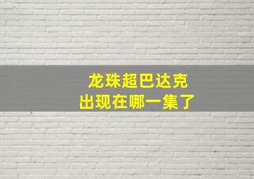 龙珠超巴达克出现在哪一集了