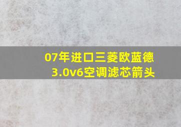 07年进口三菱欧蓝德3.0v6空调滤芯箭头