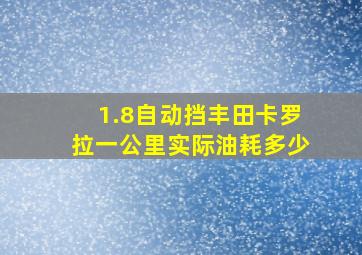 1.8自动挡丰田卡罗拉一公里实际油耗多少