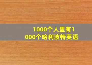 1000个人里有1000个哈利波特英语