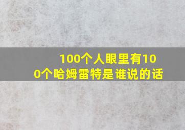 100个人眼里有100个哈姆雷特是谁说的话