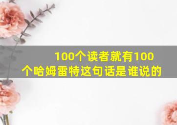 100个读者就有100个哈姆雷特这句话是谁说的