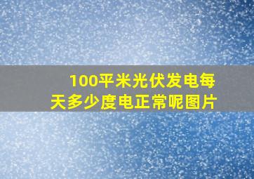 100平米光伏发电每天多少度电正常呢图片