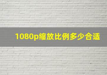 1080p缩放比例多少合适