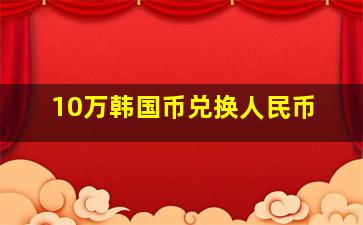 10万韩国币兑换人民币