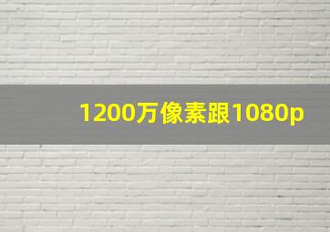 1200万像素跟1080p