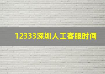 12333深圳人工客服时间