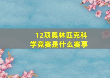 12项奥林匹克科学竞赛是什么赛事