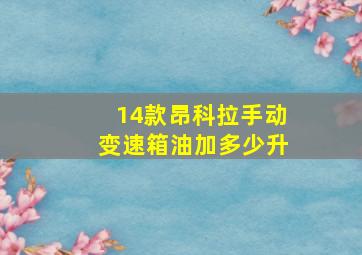 14款昂科拉手动变速箱油加多少升