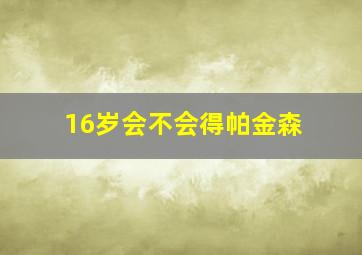 16岁会不会得帕金森