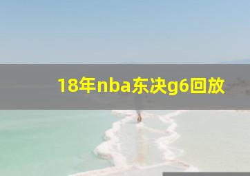 18年nba东决g6回放